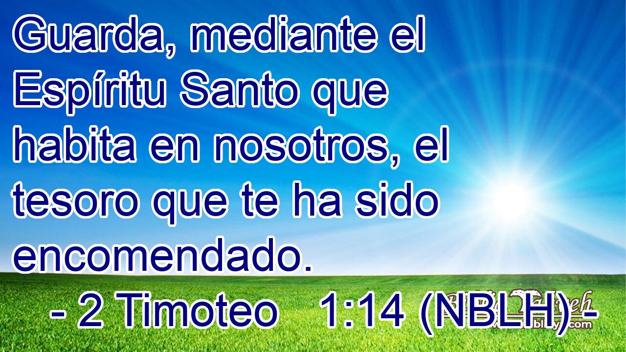  Guarda, mediante el Espíritu Santo que habita en nosotros, el tesoro que te ha sido encomendado. 