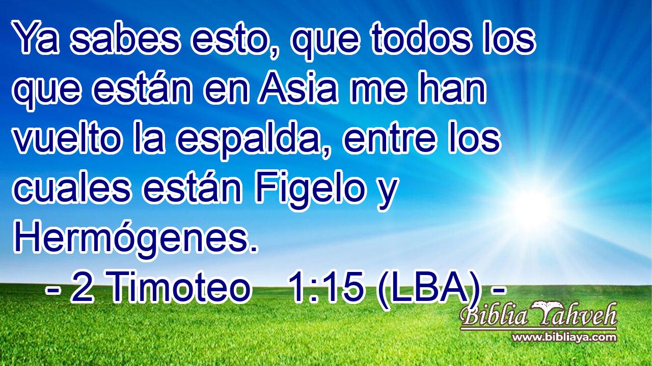 Ya sabes esto, que todos los que están en Asia me han vuelto la espalda, entre los cuales están Figelo y Hermógenes.