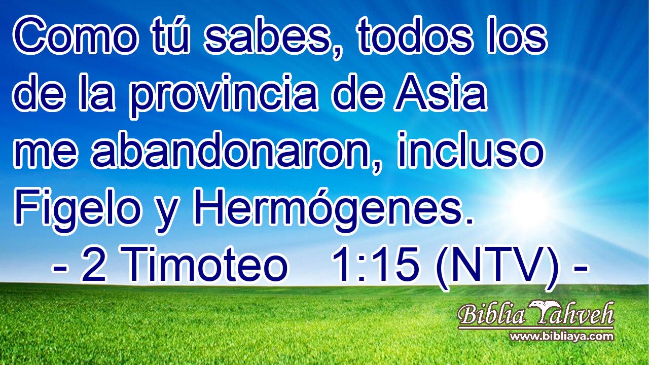 Como tú sabes, todos los de la provincia de Asia me abandonaron, incluso Figelo y Hermógenes.