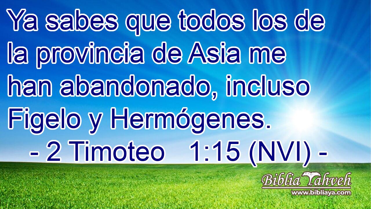  Ya sabes que todos los de la provincia de Asia me han abandonado, incluso Figelo y Hermógenes. 