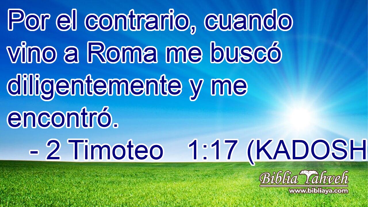  Por el contrario, cuando vino a Roma me buscó diligentemente y me encontró. 