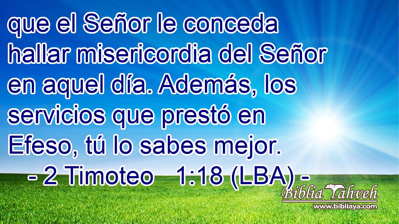 que el Señor le conceda hallar misericordia del Señor en aquel día. Además, los servicios que prestó en Efeso, tú lo sabes mejor.