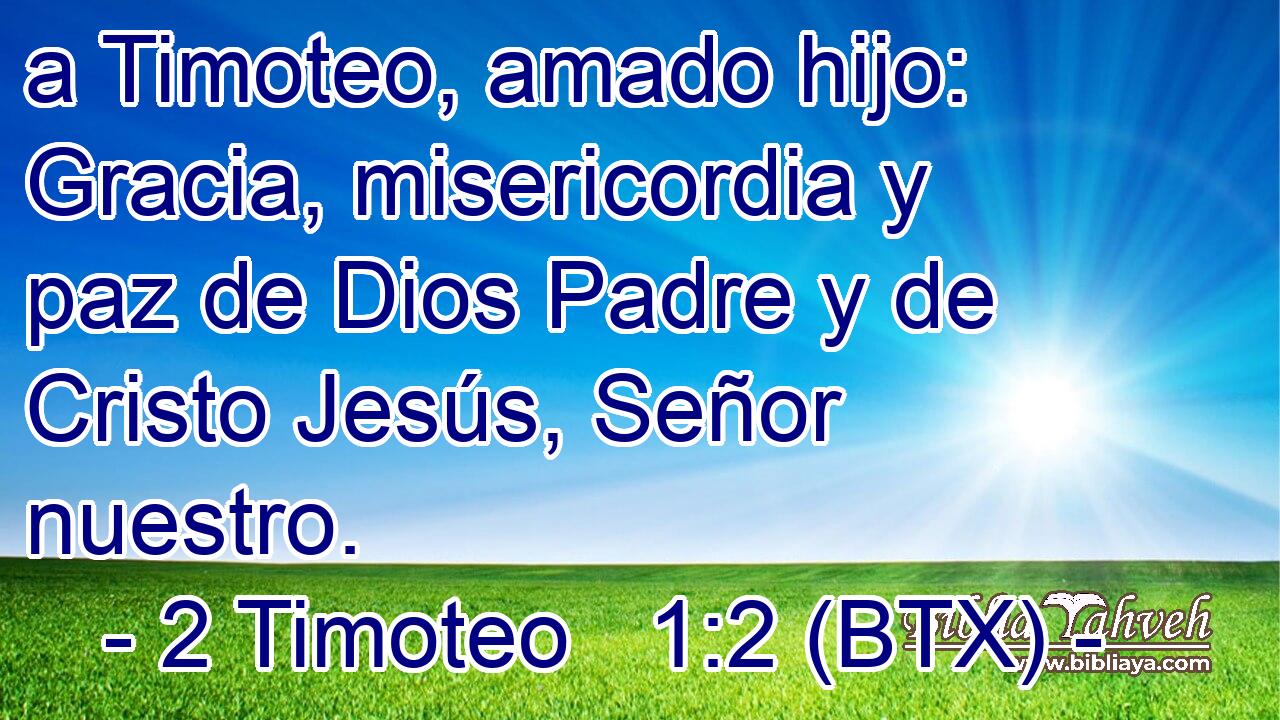 a Timoteo, amado hijo: Gracia, misericordia y paz de Dios Padre y de Cristo Jesús, Señor nuestro.