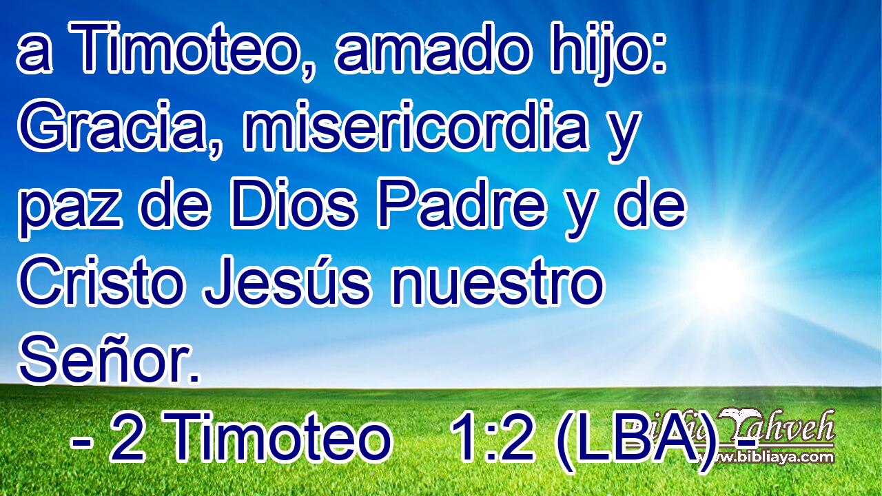 a Timoteo, amado hijo: Gracia, misericordia y paz de Dios Padre y de Cristo Jesús nuestro Señor.