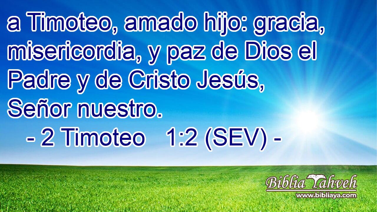 a Timoteo, amado hijo: gracia, misericordia, y paz de Dios el Padre y de Cristo Jesús, Señor nuestro.
