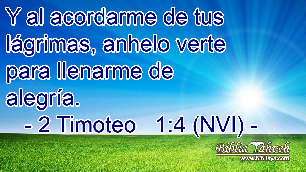  Y al acordarme de tus lágrimas, anhelo verte para llenarme de alegría. 
