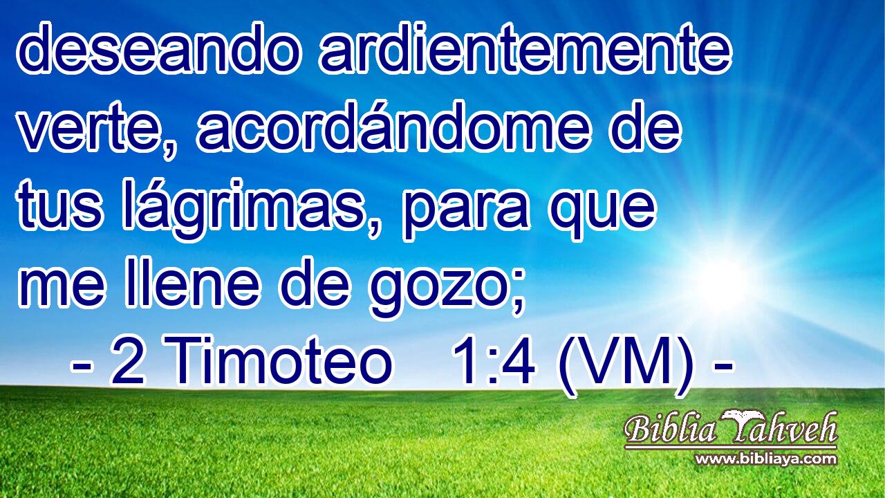  deseando ardientemente verte, acordándome de tus lágrimas, para que me llene de gozo; 