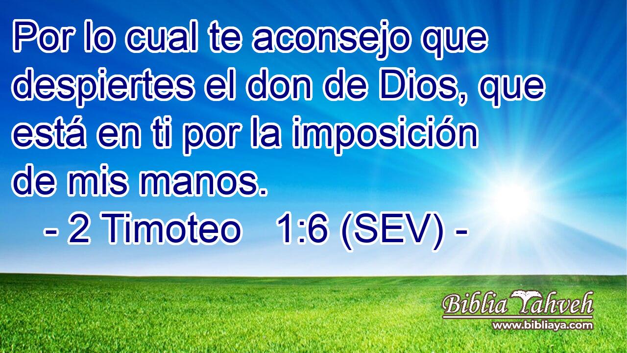 Por lo cual te aconsejo que despiertes el don de Dios, que está en ti por la imposición de mis manos.