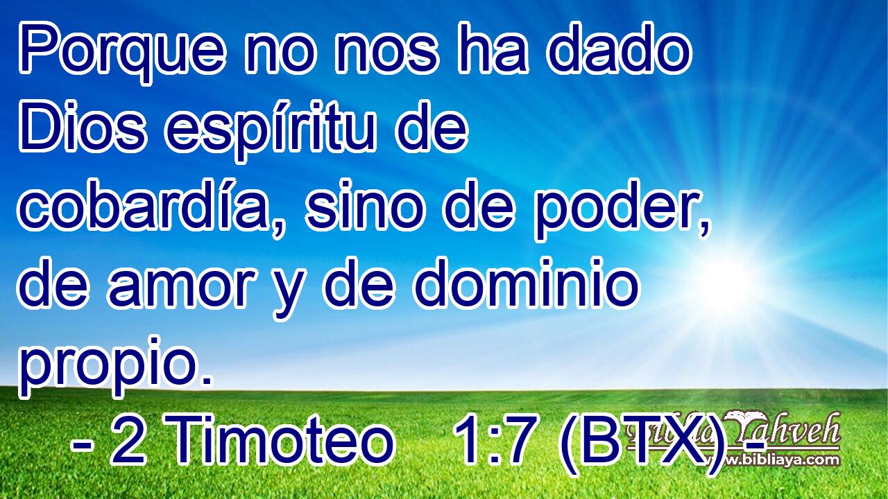 Porque no nos ha dado Dios espíritu de cobardía, sino de poder, de amor y de dominio propio.