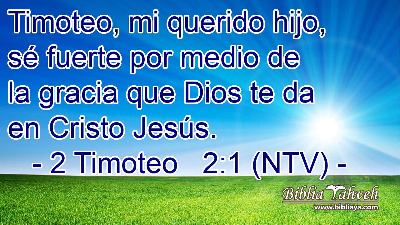 Timoteo, mi querido hijo, sé fuerte por medio de la gracia que Dios te da en Cristo Jesús.