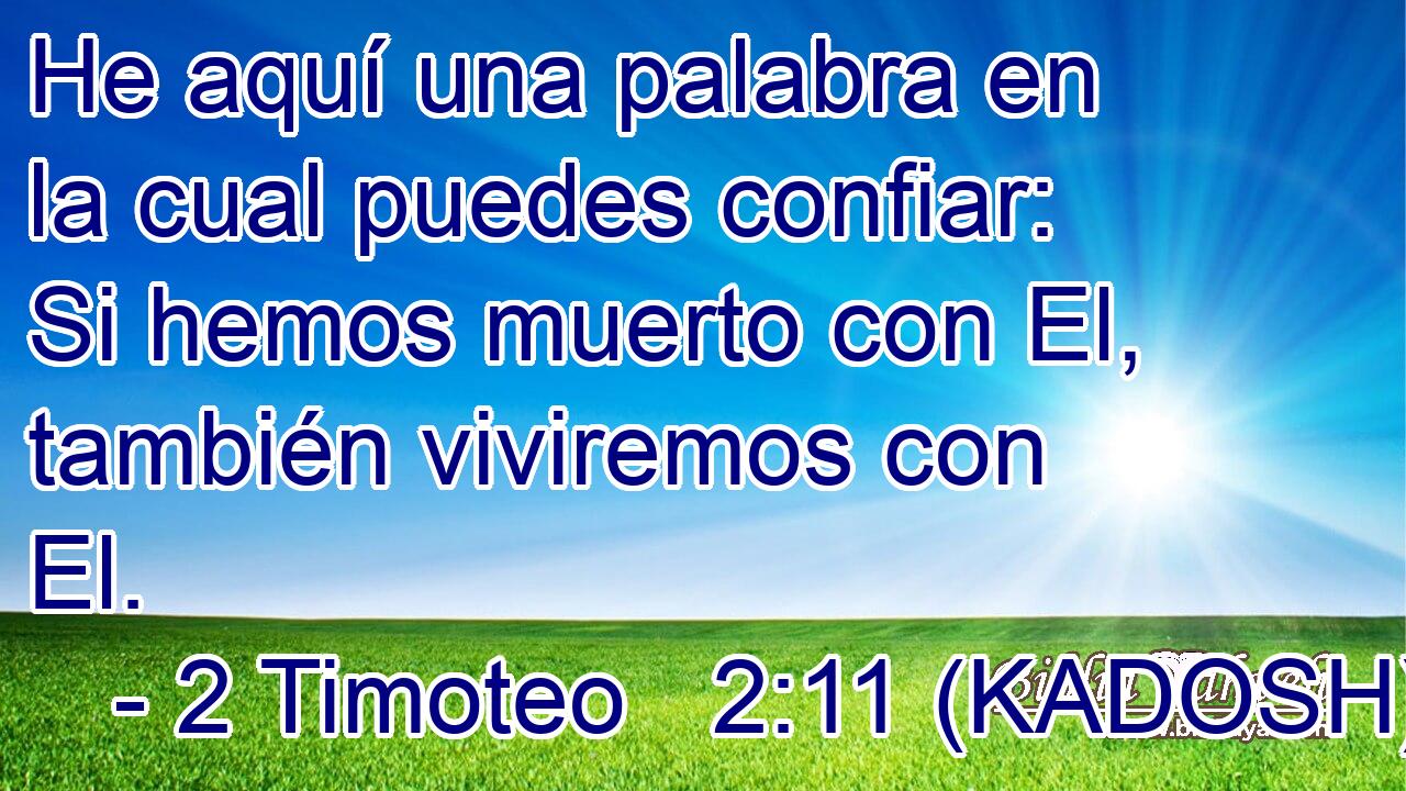  He aquí una palabra en la cual puedes confiar: Si hemos muerto con El, también viviremos con El. 
