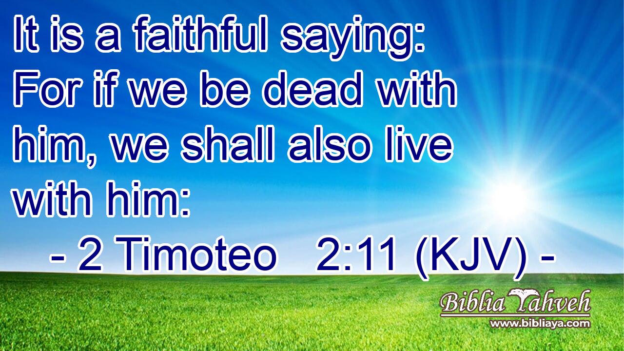 It is a faithful saying: For if we be dead with him, we shall also live with him: