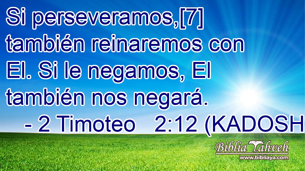  Si perseveramos,[7] también reinaremos con El. Si le negamos, El también nos negará. 