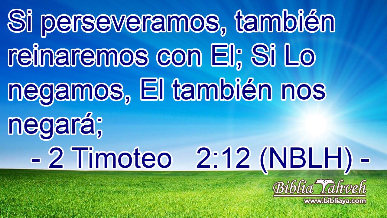  Si perseveramos, también reinaremos con El; Si Lo negamos, El también nos negará; 