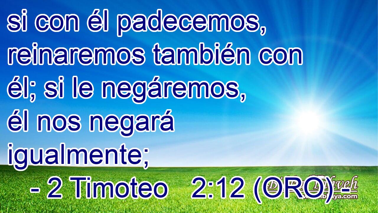  si con él padecemos, reinaremos también con él; si le negáremos, él nos negará igualmente; 