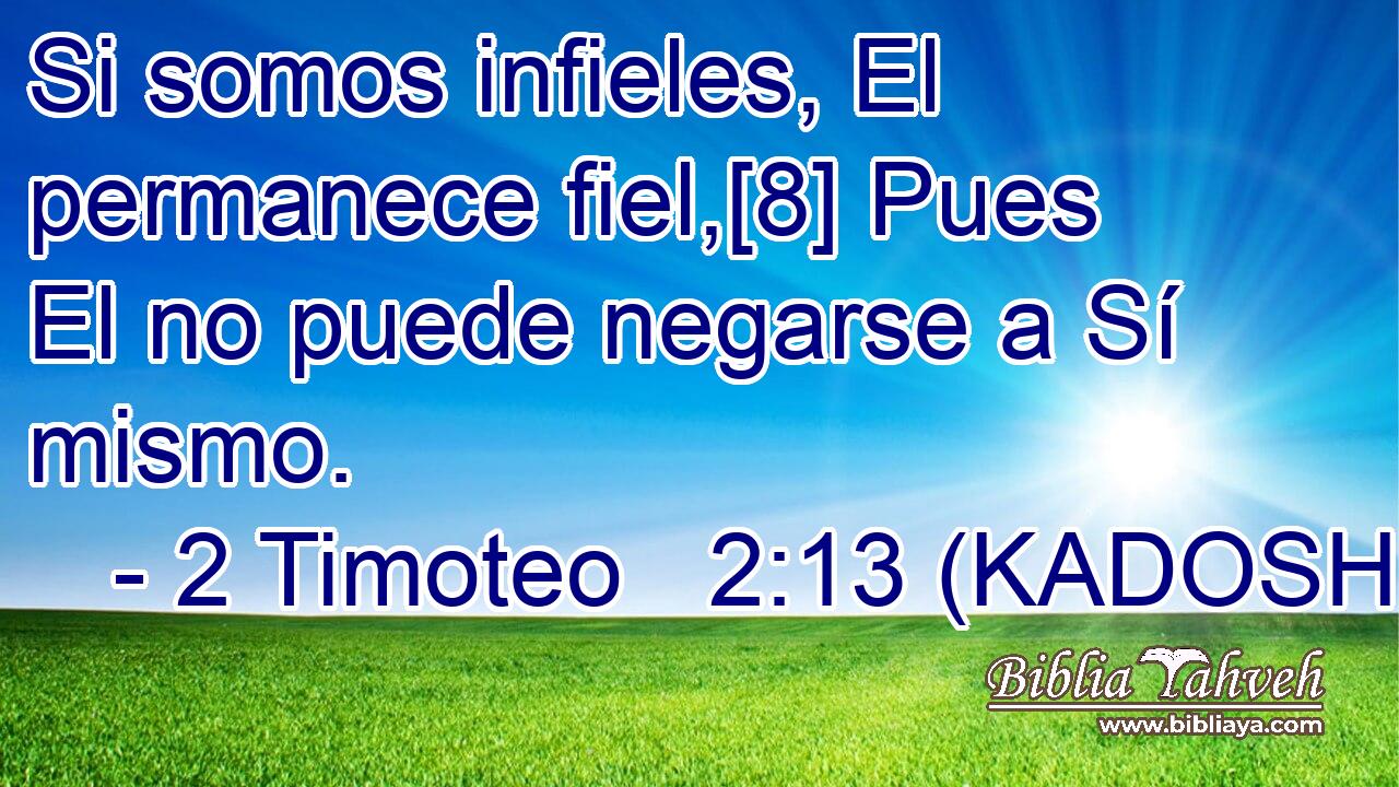  Si somos infieles, El permanece fiel,[8] Pues El no puede negarse a Sí mismo. 