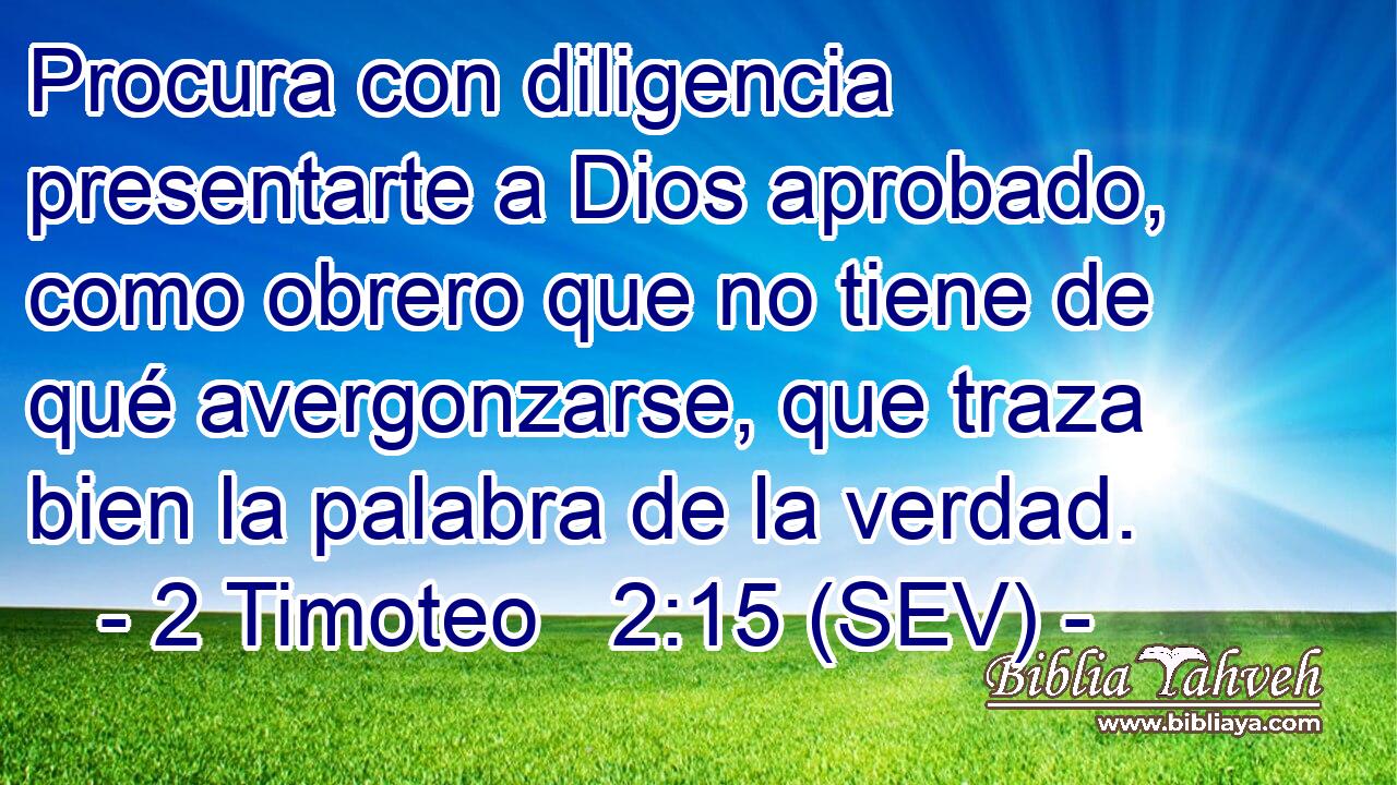 Procura con diligencia presentarte a Dios aprobado, como obrero que no tiene de qué avergonzarse, que traza bien la palabra de la verdad.