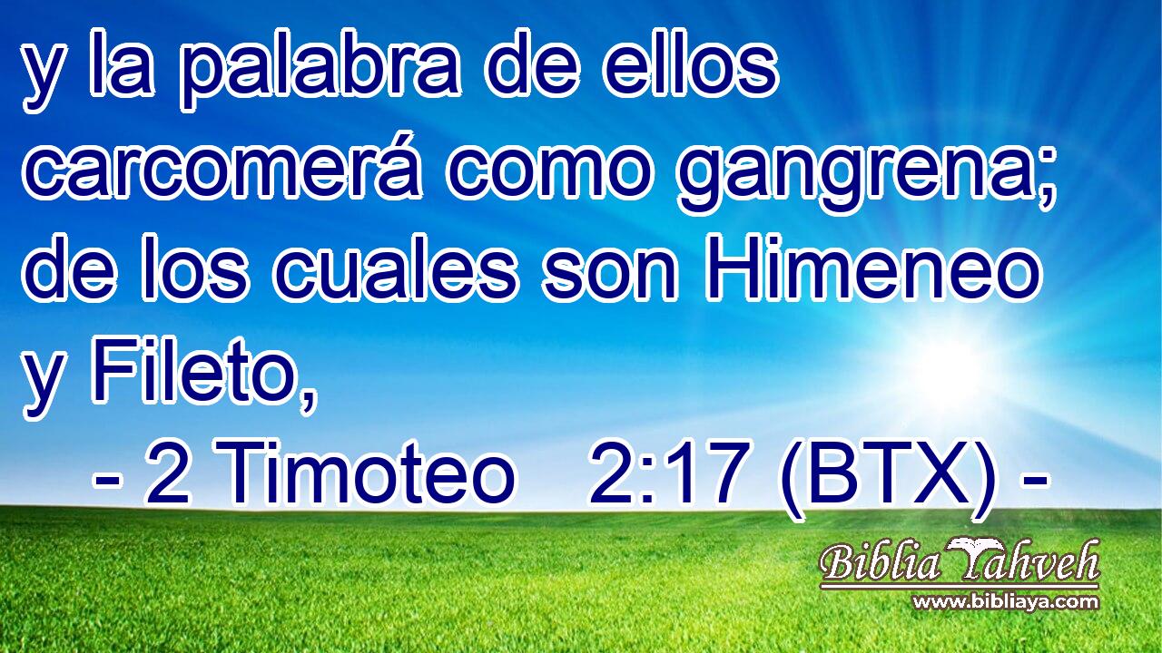 y la palabra de ellos carcomerá como gangrena; de los cuales son Himeneo y Fileto,