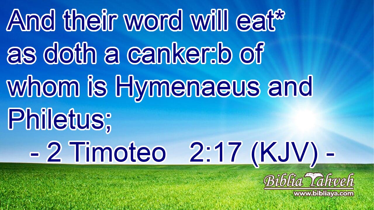 And their word will eat* as doth a canker:b of whom is Hymenaeus and Philetus;