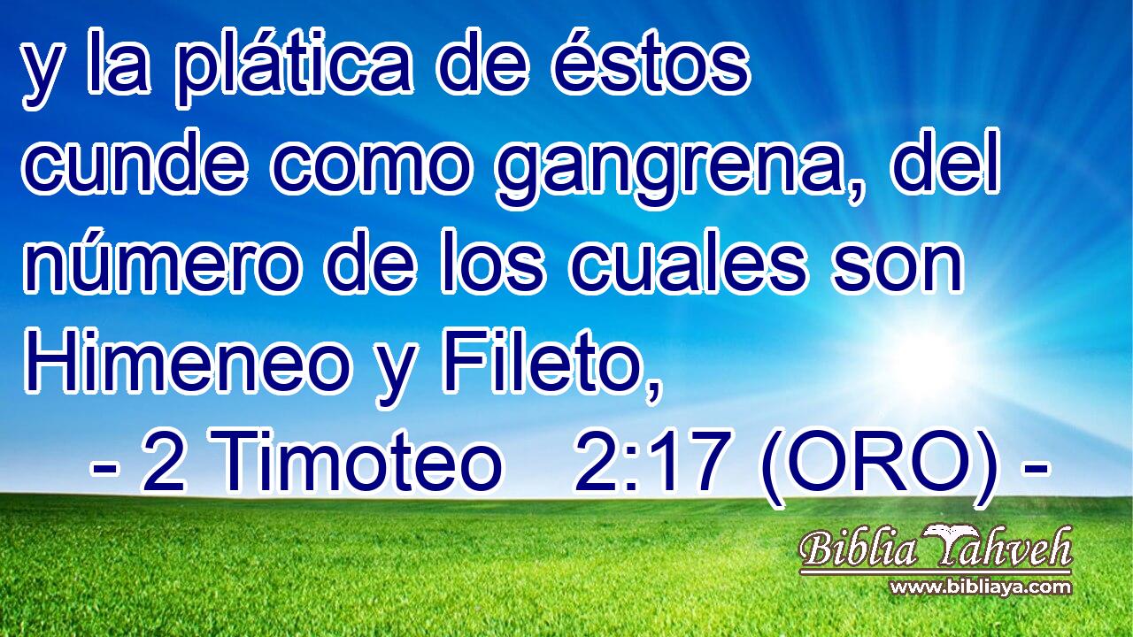  y la plática de éstos cunde como gangrena, del número de los cuales son Himeneo y Fileto, 