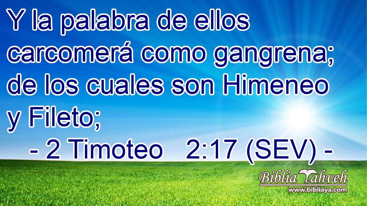 Y la palabra de ellos carcomerá como gangrena; de los cuales son Himeneo y Fileto;