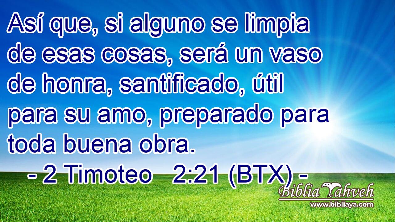 Así que, si alguno se limpia de esas cosas, será un vaso de honra, santificado, útil para su amo, preparado para toda buena obra.