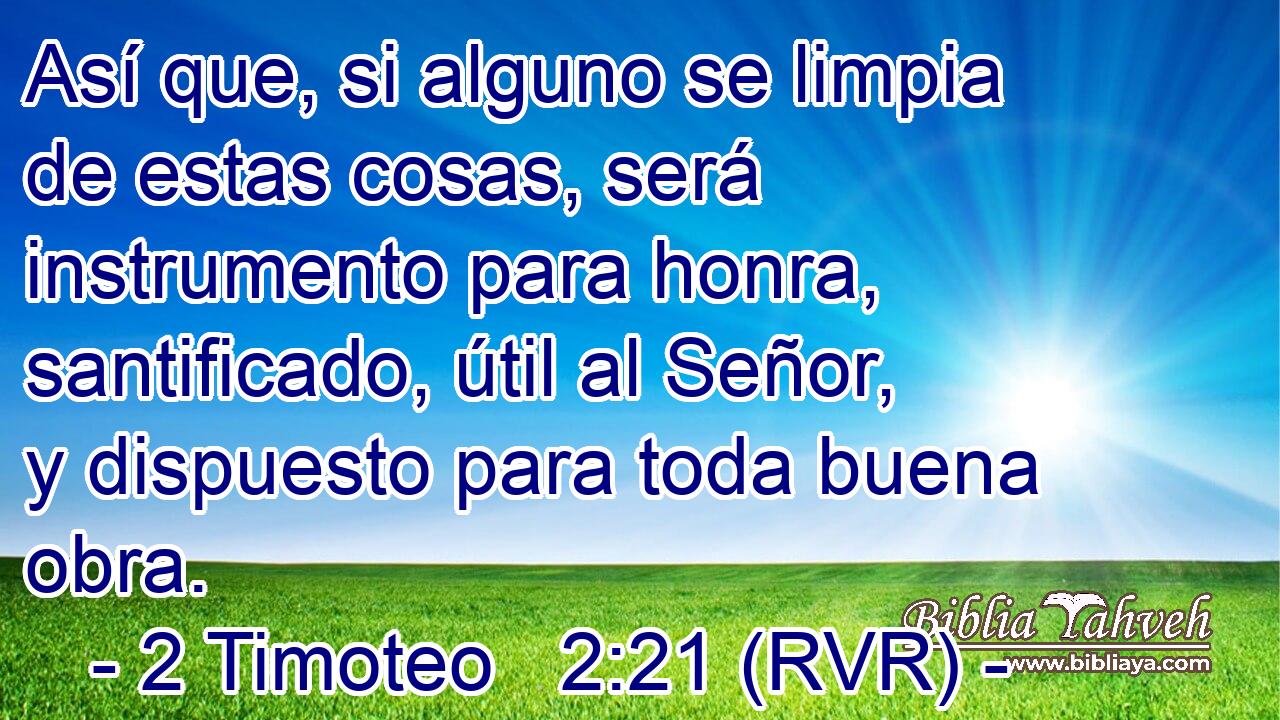 Así que, si alguno se limpia de estas cosas, será instrumento para honra, santificado, útil al Señor, y dispuesto para toda buena obra.