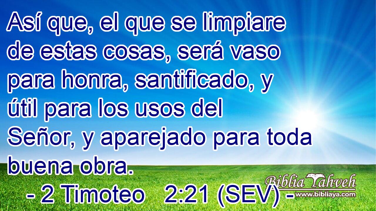 Así que, el que se limpiare de estas cosas, será vaso para honra, santificado, y útil para los usos del Señor, y aparejado para toda buena obra.