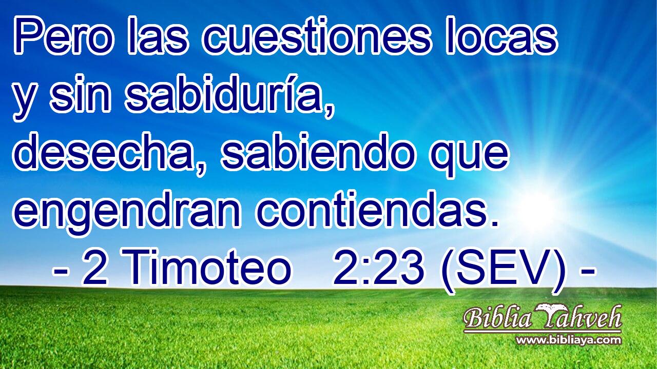 Pero las cuestiones locas y sin sabiduría, desecha, sabiendo que engendran contiendas.
