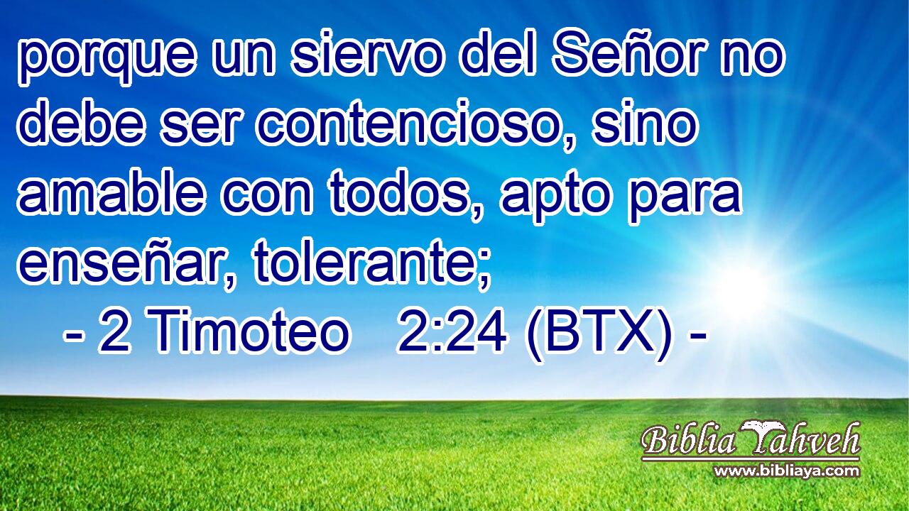 porque un siervo del Señor no debe ser contencioso, sino amable con todos, apto para enseñar, tolerante;