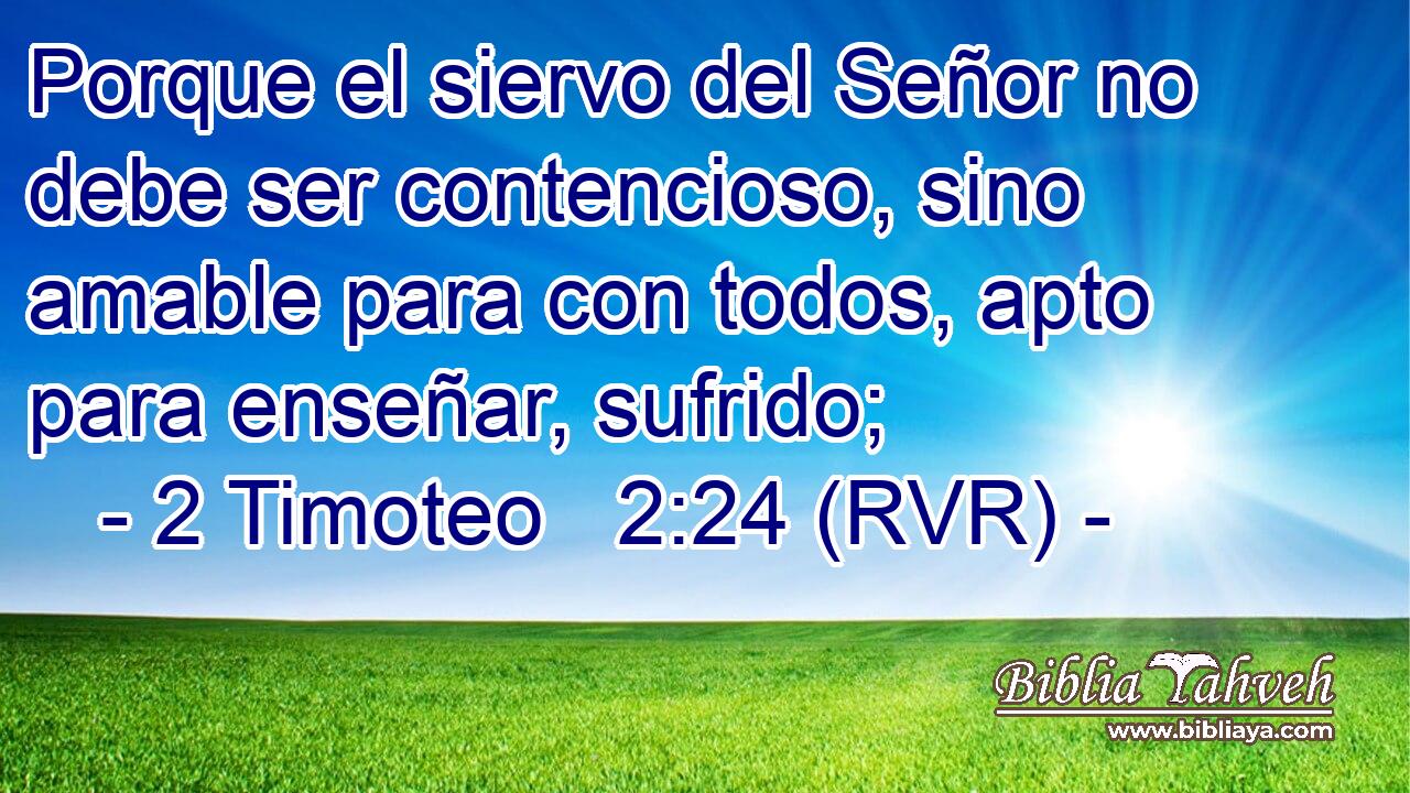 Porque el siervo del Señor no debe ser contencioso, sino amable para con todos, apto para enseñar, sufrido;