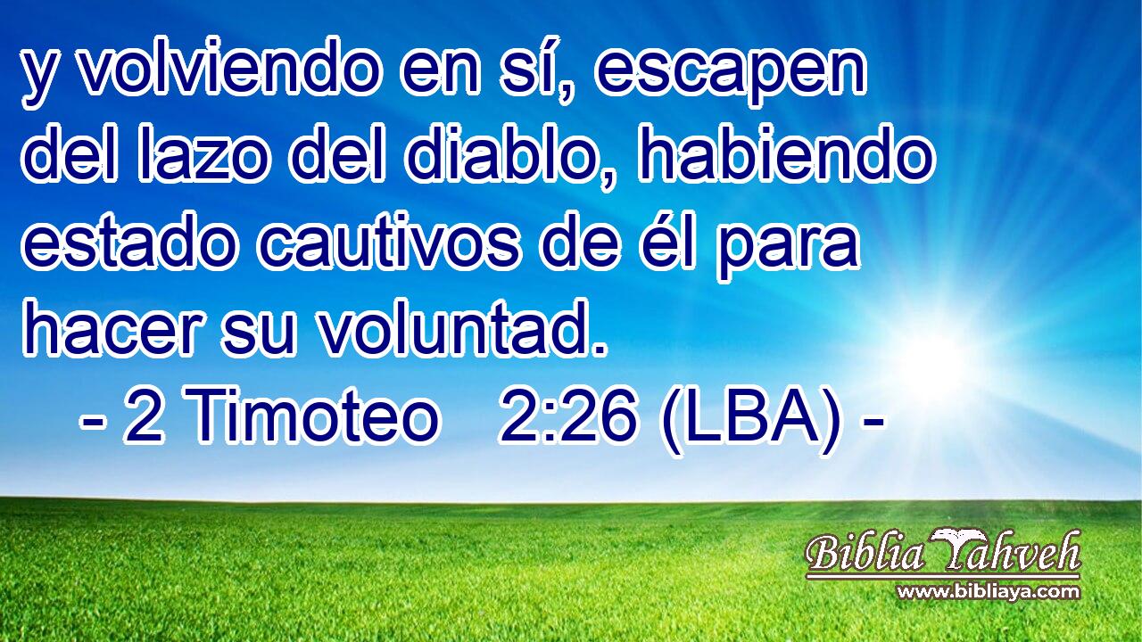 y volviendo en sí, escapen del lazo del diablo, habiendo estado cautivos de él para hacer su voluntad.