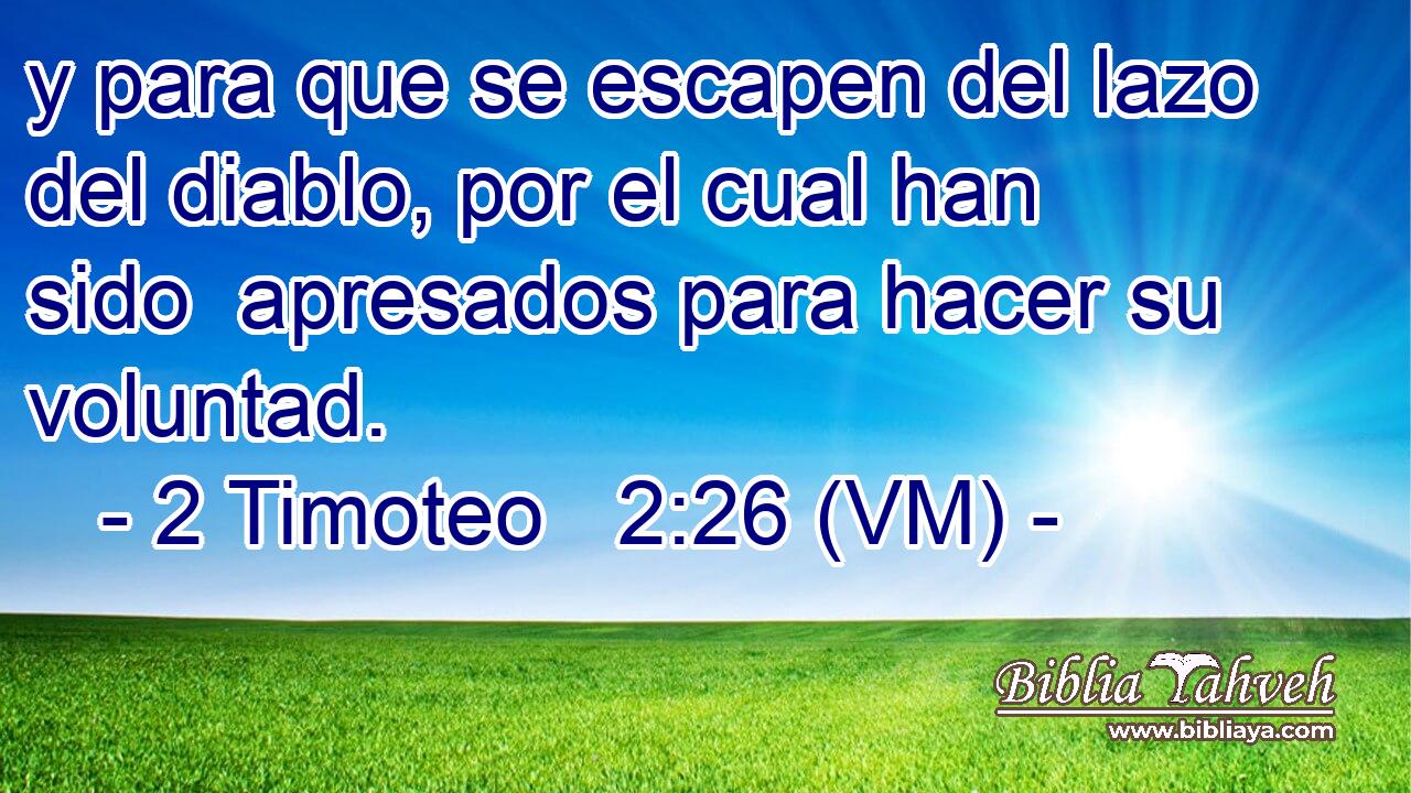  y para que se escapen del lazo del diablo, por el cual han sido  apresados para hacer su voluntad. 