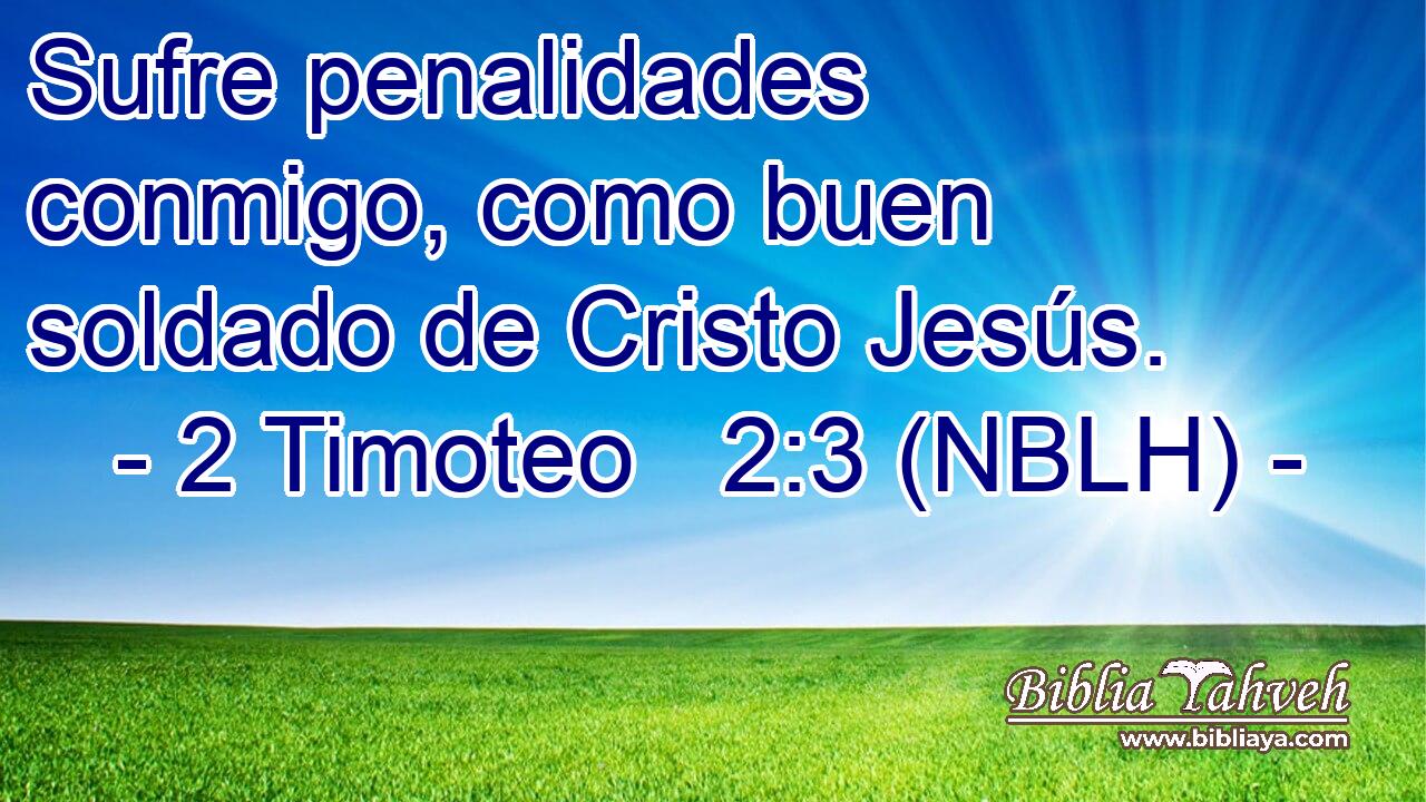  Sufre penalidades conmigo, como buen soldado de Cristo Jesús. 
