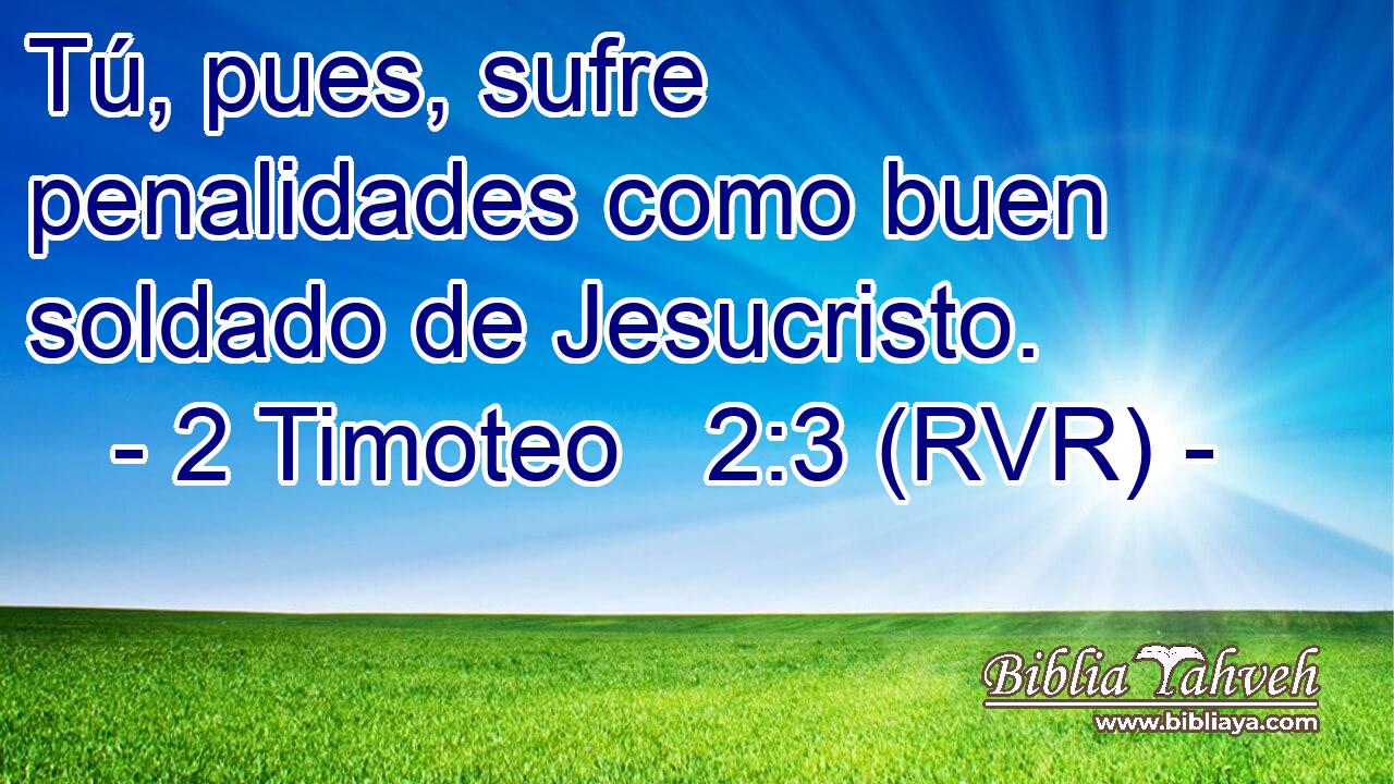 Tú, pues, sufre penalidades como buen soldado de Jesucristo.