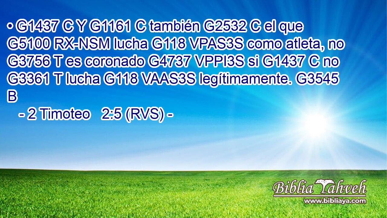 • G1437 C Y G1161 C también G2532 C el que G5100 RX-NSM lucha G118 VPAS3S como atleta, no G3756 T es coronado G4737 VPPI3S si G1437 C no G3361 T lucha G118 VAAS3S legítimamente. G3545 B 