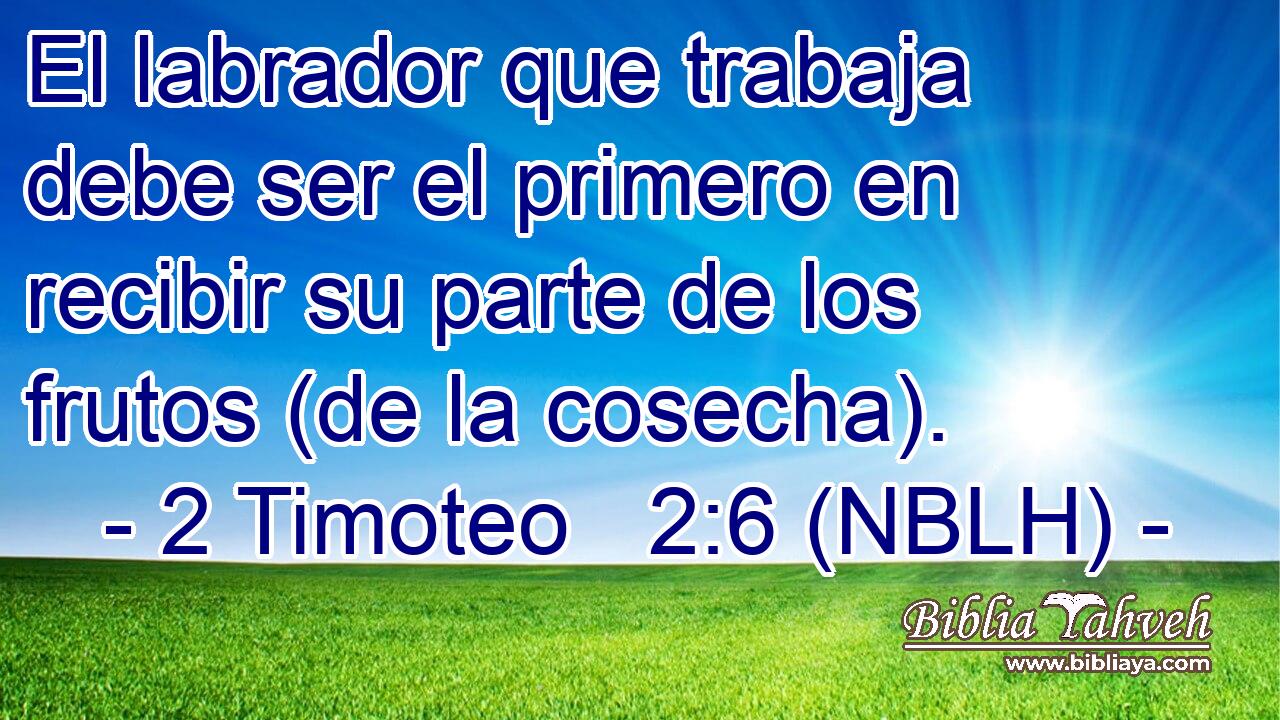  El labrador que trabaja debe ser el primero en recibir su parte de los frutos (de la cosecha). 