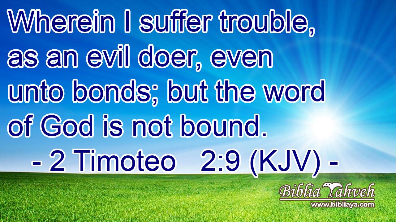 Wherein I suffer trouble, as an evil doer, even unto bonds; but the word of God is not bound.