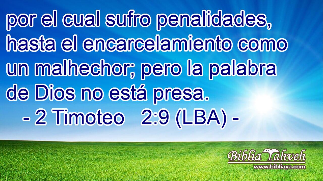 por el cual sufro penalidades, hasta el encarcelamiento como un malhechor; pero la palabra de Dios no está presa.