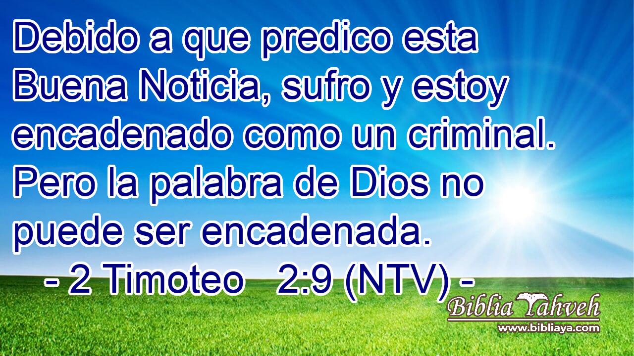 Debido a que predico esta Buena Noticia, sufro y estoy encadenado como un criminal. Pero la palabra de Dios no puede ser encadenada.