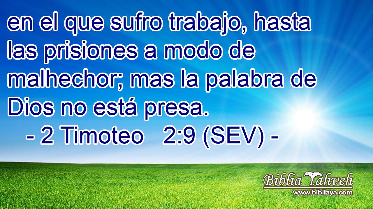 en el que sufro trabajo, hasta las prisiones a modo de malhechor; mas la palabra de Dios no está presa.