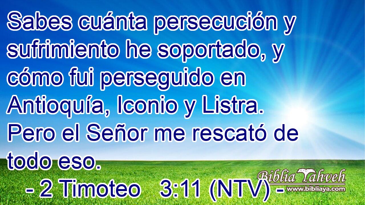 Sabes cuánta persecución y sufrimiento he soportado, y cómo fui perseguido en Antioquía, Iconio y Listra. Pero el Señor me rescató de todo eso.