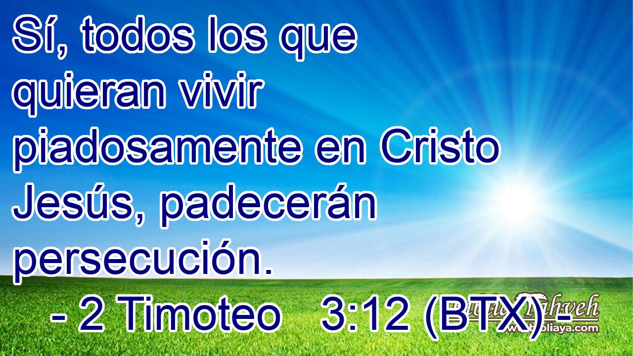 Sí, todos los que quieran vivir piadosamente en Cristo Jesús, padecerán persecución.