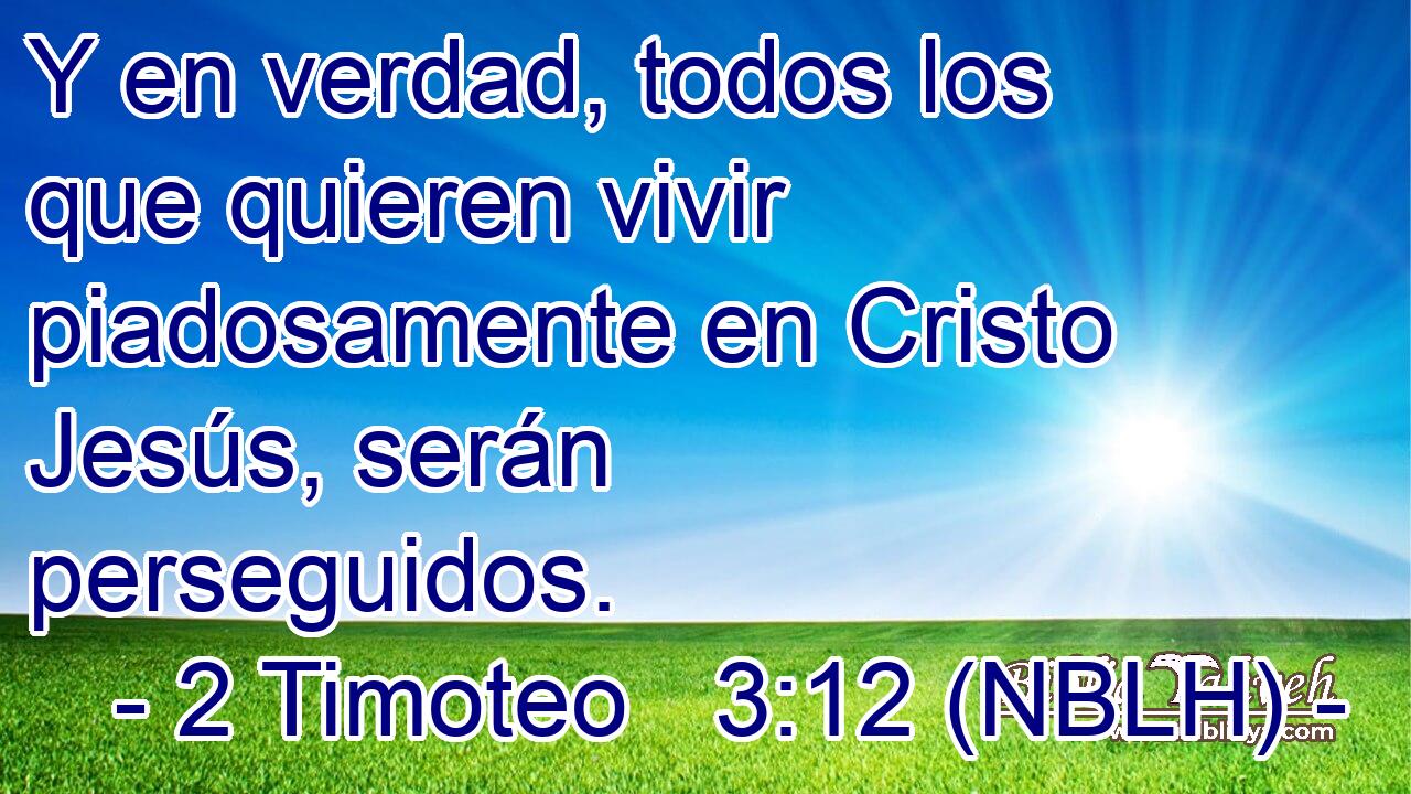  Y en verdad, todos los que quieren vivir piadosamente en Cristo Jesús, serán perseguidos. 