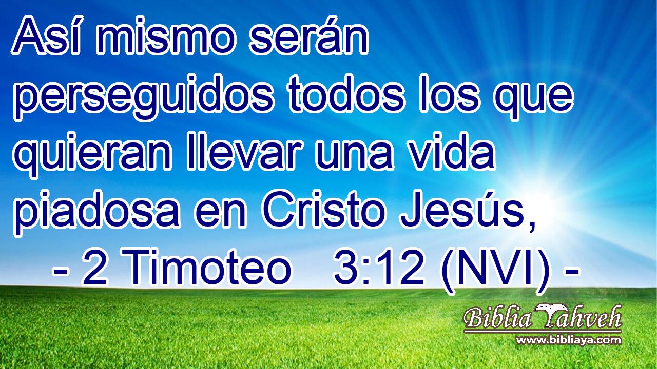  Así mismo serán perseguidos todos los que quieran llevar una vida piadosa en Cristo Jesús, 