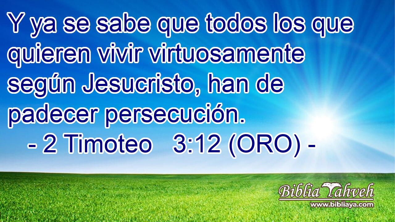  Y ya se sabe que todos los que quieren vivir virtuosamente según Jesucristo, han de padecer persecución. 