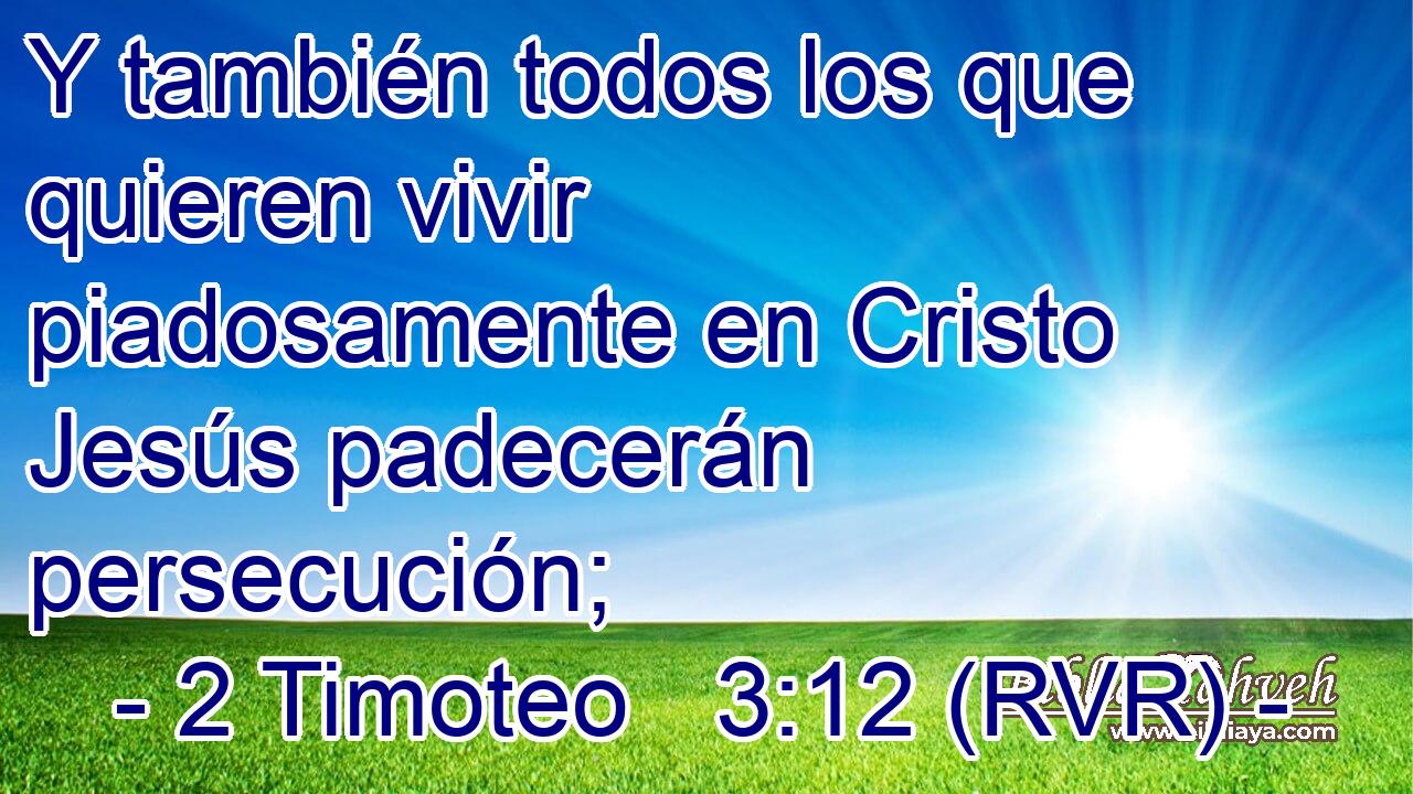 Y también todos los que quieren vivir piadosamente en Cristo Jesús padecerán persecución;