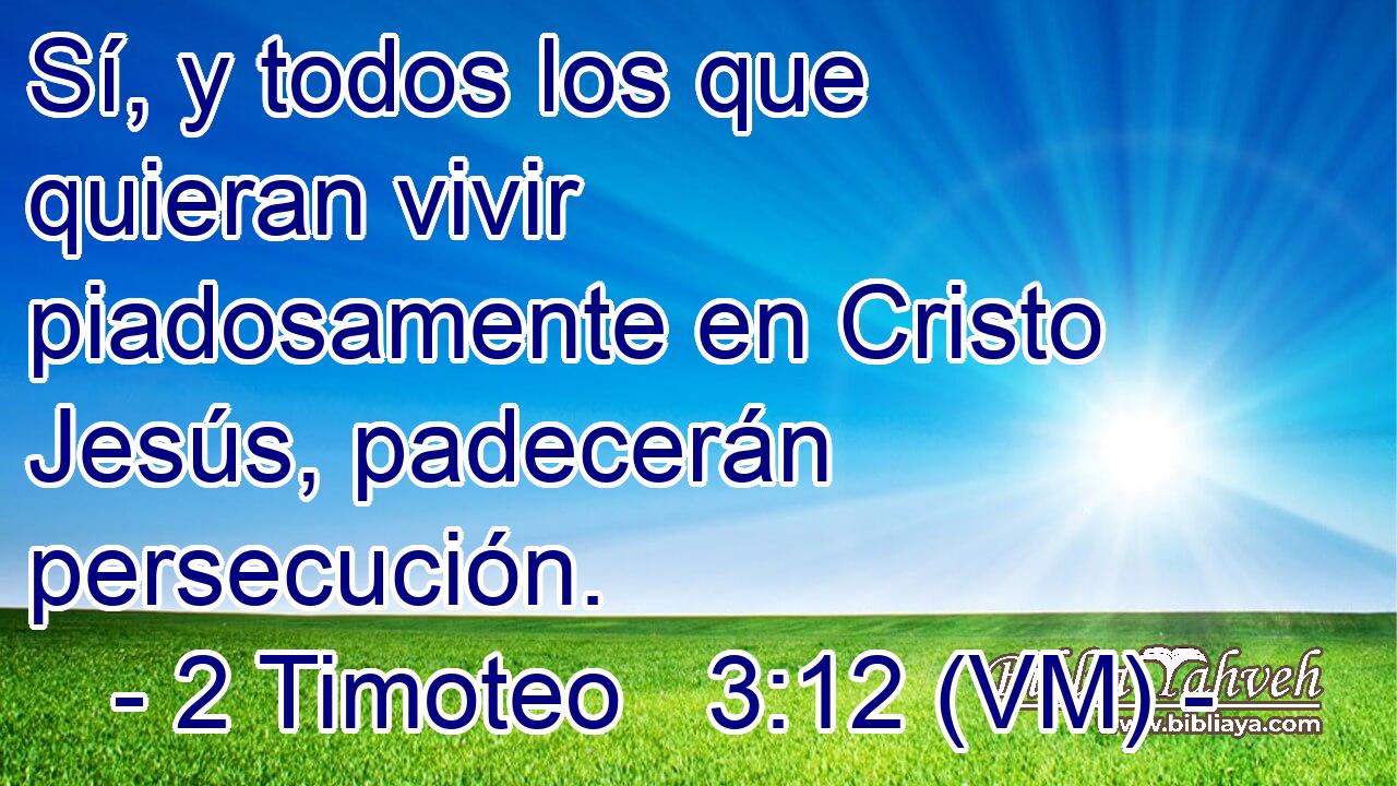  Sí, y todos los que quieran vivir piadosamente en Cristo Jesús, padecerán persecución. 
