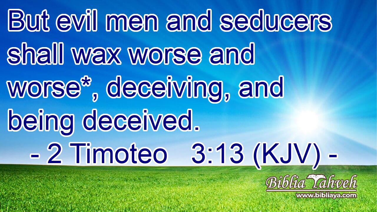 But evil men and seducers shall wax worse and worse*, deceiving, and being deceived.