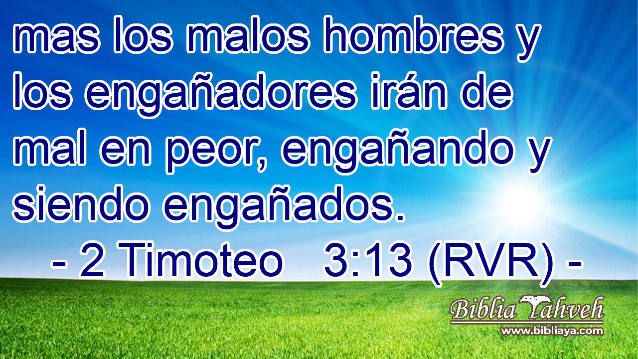 mas los malos hombres y los engañadores irán de mal en peor, engañando y siendo engañados.